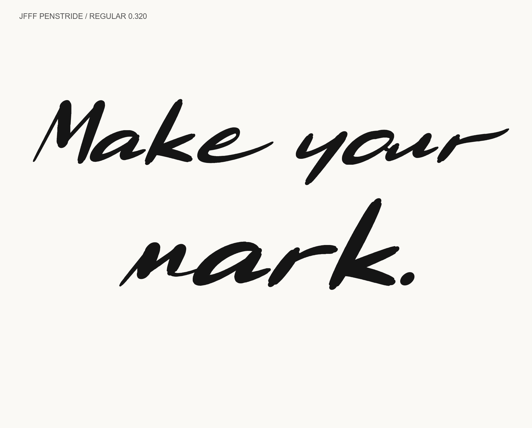 Penstride 0.320: Make your mark. Actual font specimen.