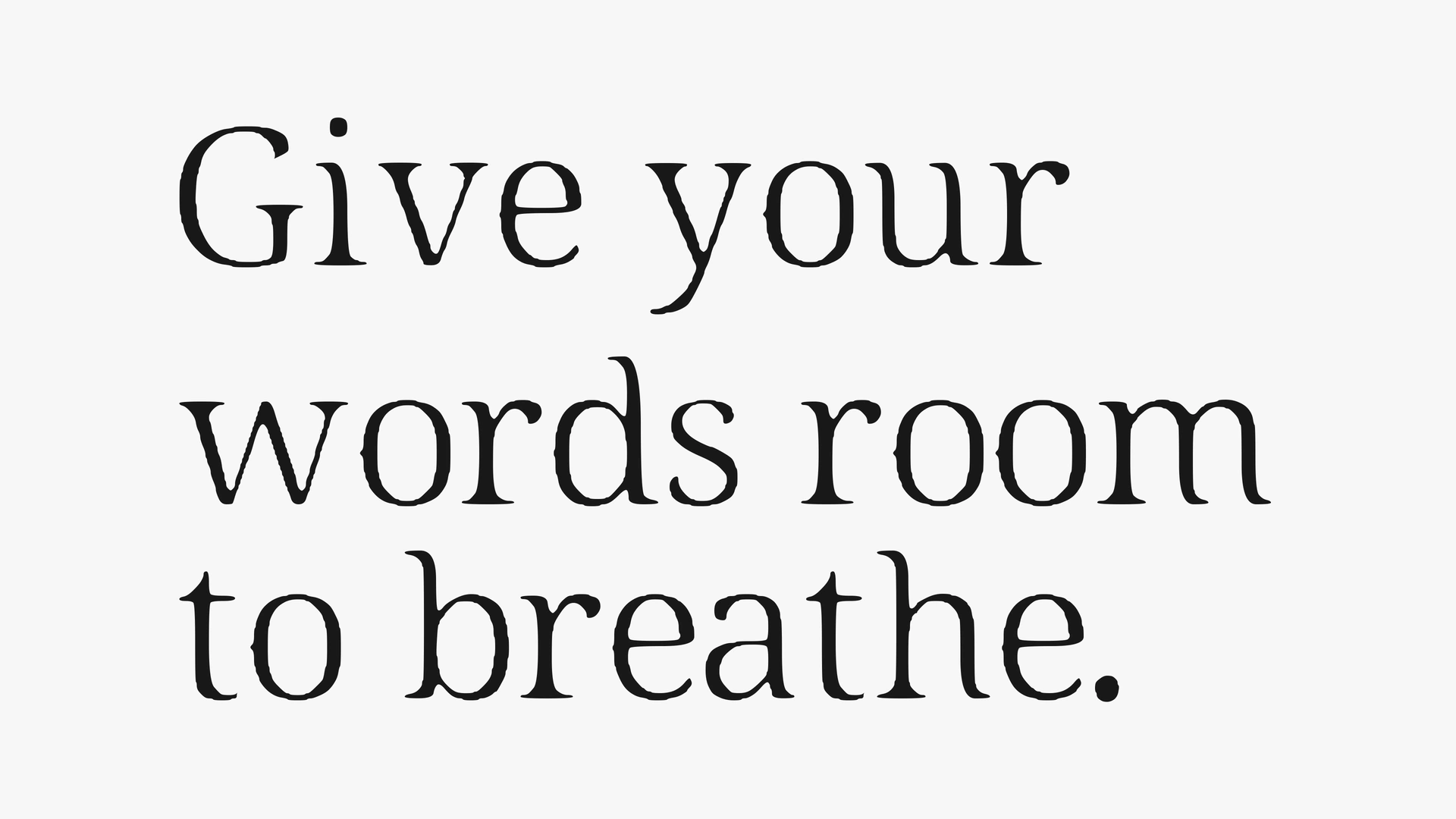 Give your words room to breathe.