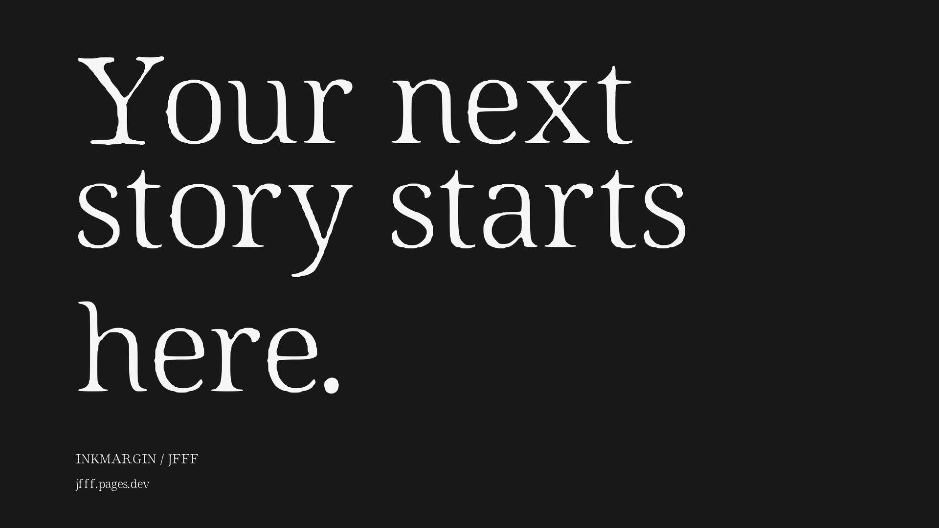 Your next story starts here.